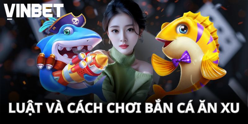 Luật và cách chơi bắn cá ăn xu