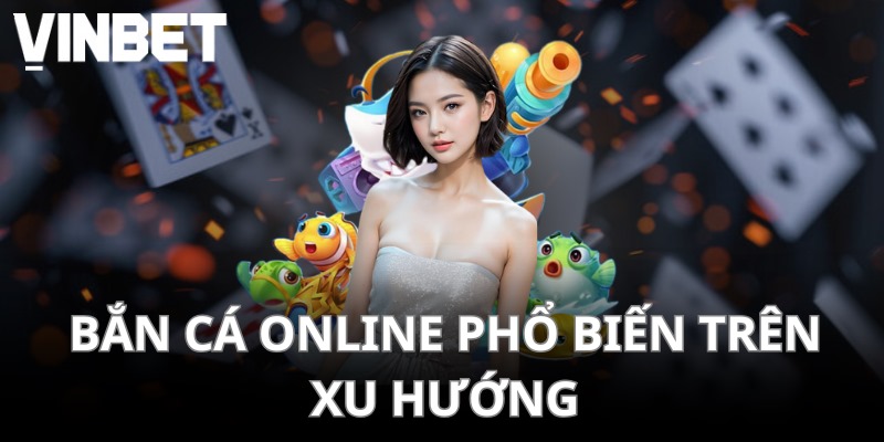 Bắn cá online phổ biến trên xu hướng