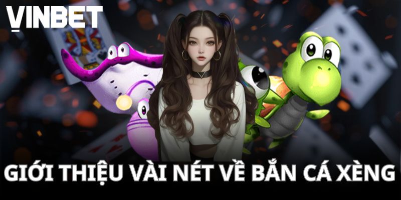 Vài nét tìm hiểu bắn cá xèng là gì?