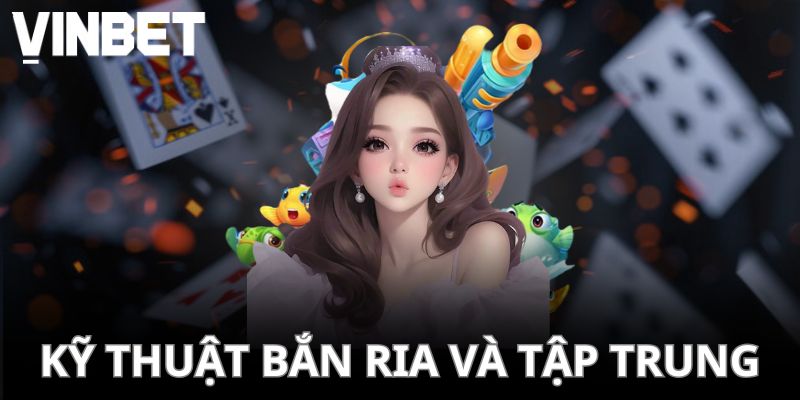 Kỹ thuật bắn ria và tập trung rất hiệu quả