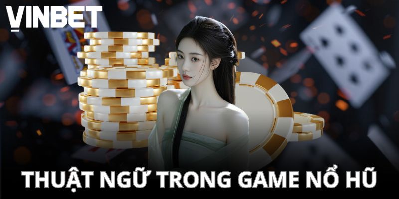 Một số thuật ngữ quan trọng trong nổ hũ