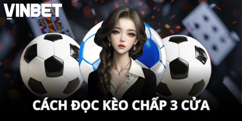 Cách đọc kèo chấp 3 cửa chuẩn dành cho tân thủ