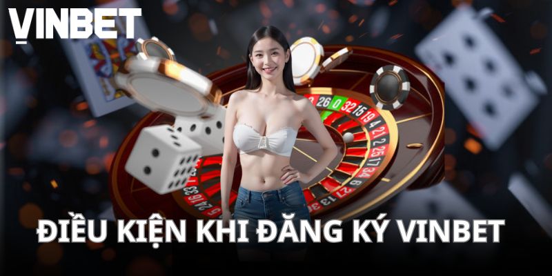 Những điều kiện bạn cần đáp ứng khi đăng ký VINBET