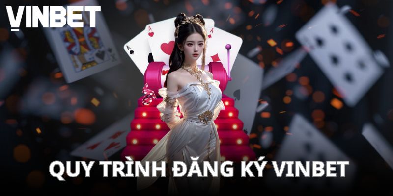 Quy trình đăng ký VINBET với các bước đơn giản nhất