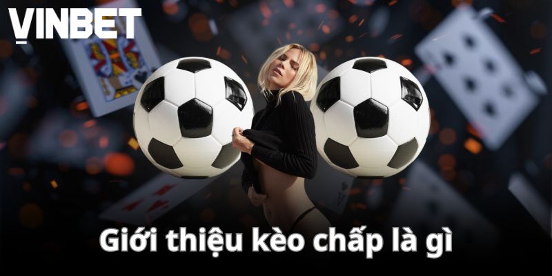 Khái quát khái niệm kèo chấp là gì?