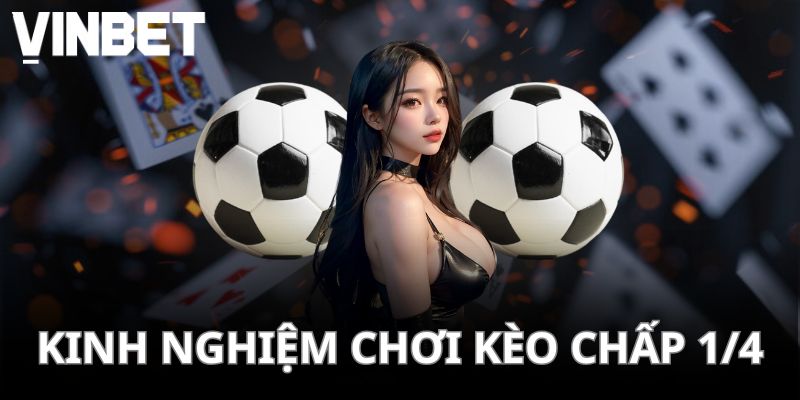 Kinh nghiệm để tham gia kèo chấp 1/4 chuẩn xác