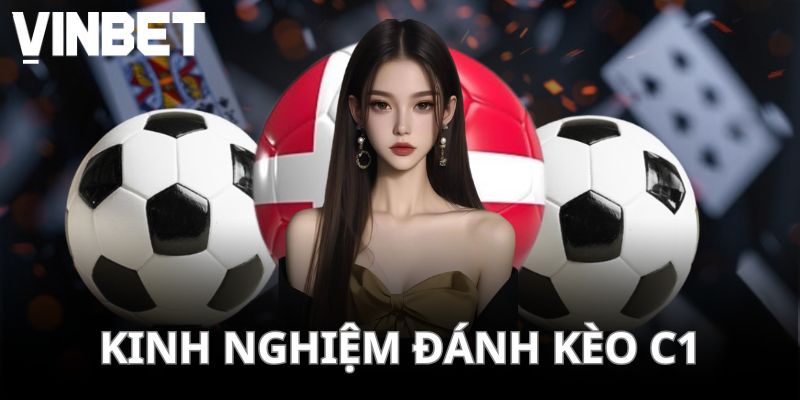 Kinh nghiệm đánh kèo bóng đá C1 hiệu quả cùng chuyên gia