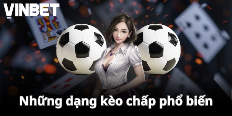 Những dạng kèo chấp đang phổ biến hiện tại