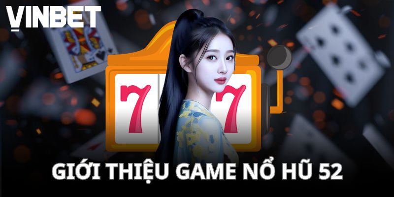 Tìm hiểu trò chơi Nổ Hũ 52 siêu hot