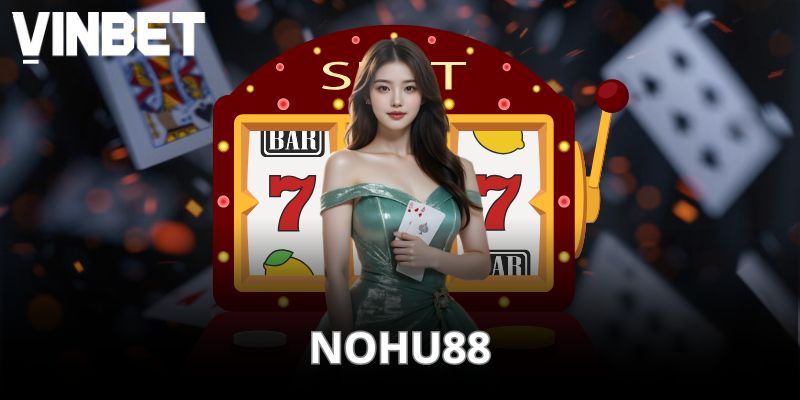 Review khách quan về Nohu88