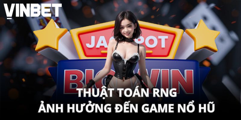 Thuật toán RNG ảnh hưởng đến slot game