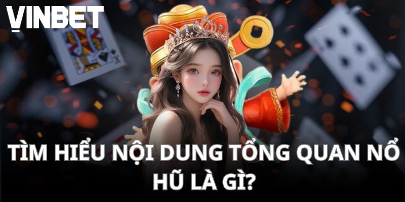 Tìm hiểu nội dung tổng quan Nổ hũ là gì?