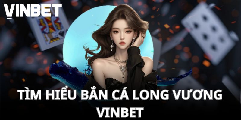 Tìm hiểu về Bắn Cá Long Vương